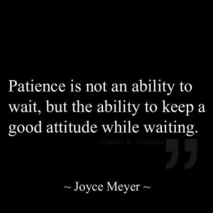 Patience is not an ability to wait, but the ability to keep a good ...