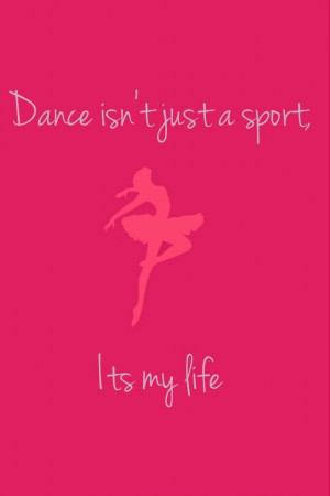 Dance Isn’t Just A Sports, It’s My Life.