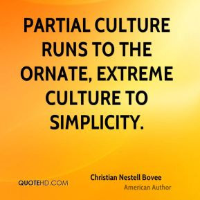 Partial culture runs to the ornate, extreme culture to simplicity.