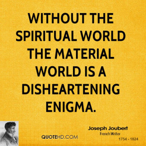 without the spiritual world the material world is a disheartening