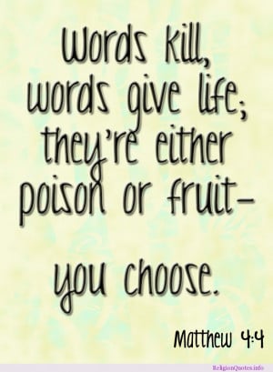 ... life. They’re either poison or fruit – you choose. Matthew 4:4