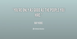 File Name : quote-Ray-Kroc-youre-only-as-good-as-the-people-39495.png ...