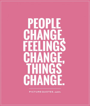 People change, feelings change, things change Picture Quote #1