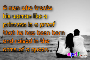 Love quote :A man who treats his woman like a princess is a proof that ...