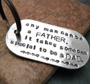 Any man can be a Father but it takes someone speciial to be a dad ...