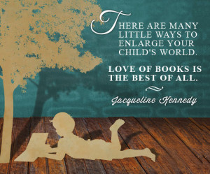 are many little ways to enlarge your child’s world. Love of books ...