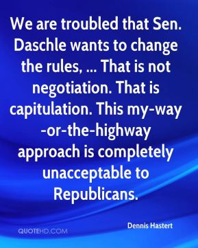 Dennis Hastert - We are troubled that Sen. Daschle wants to change the ...