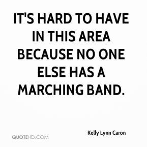 It 39 s hard to have in this area because no one else has a marching ...
