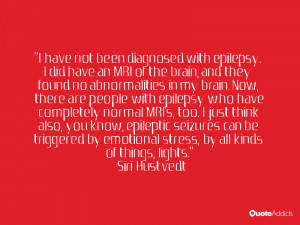 no abnormalities in my brain. Now, there are people with epilepsy ...