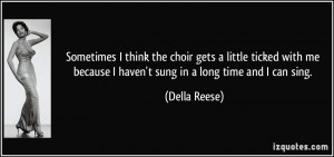 ... me because I haven't sung in a long time and I can sing. - Della Reese
