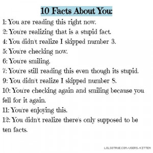 10 Facts About You. Facts. 10 has : You: 1: You are reading this right ...