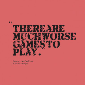 Quotes Picture: there are much worse games to play