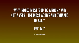 Why indeed must 'God' be a noun? Why not a verb - the most active and ...