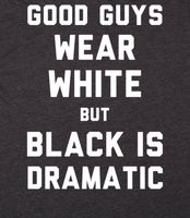 Good Guys Wear White But Black Is Dramatic