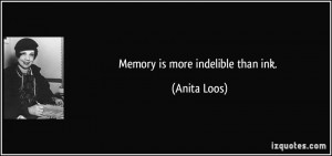 Memory is more indelible than ink. - Anita Loos