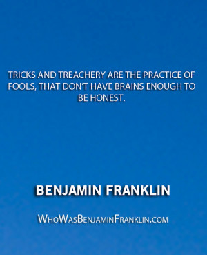 ... fools, that don’t have brains enough to be honest.” – Benjamin