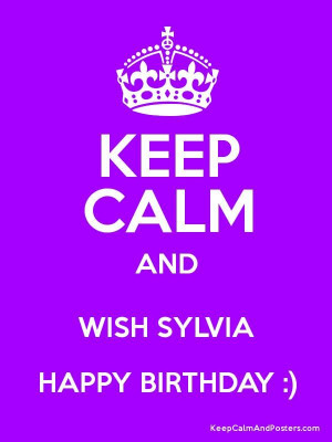 Keep Calm and WISH SYLVIA HAPPY BIRTHDAY :) Poster