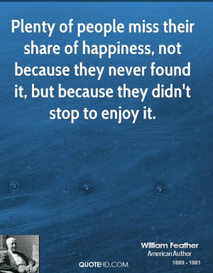 Plenty of people miss their share of happiness, not because they never ...