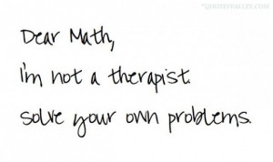 Dear math im not a therapist solve your own problems quote