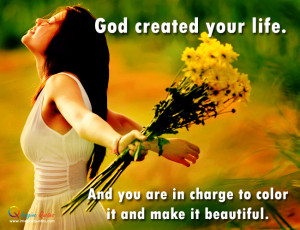 God created your life. And you are in charge to color it and make it ...