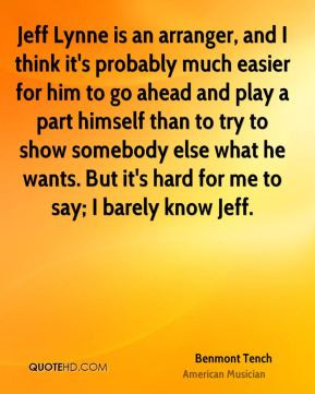 Benmont Tench - Jeff Lynne is an arranger, and I think it's probably ...