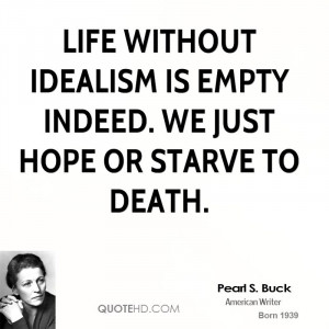 Idealism Quotes Life without idealism is empty