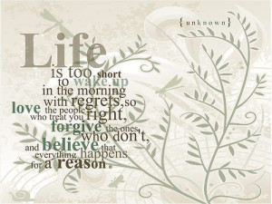 Life Is too Short to Wake Up In the Morning with Regrets ~ Life Quote