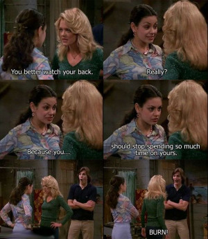 BURN! favorite quotes from That 70s Show. Jackie, Laurie and Kelso