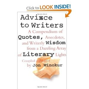 Advice to Writers: A Compendium of Quotes, Anecdotes, and Writerly ...