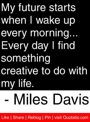 ... my life. - Miles Davis #quotes #quotations American Quotes, Sayings