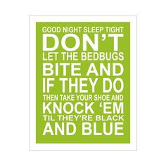 Good night. Sleep Tight. Don't let the bed bugs bite . . .