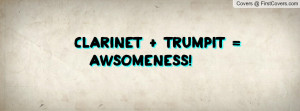 Clarinet + trumpit = AWSOMENESS Profile Facebook Covers
