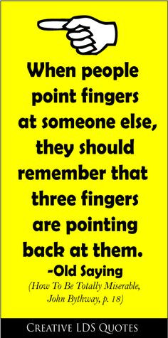 at someone else, they should remember that three fingers are pointing ...