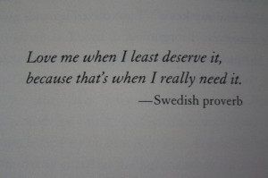 love me when i least deserve it...