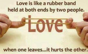 Love Is Like A Rubber Band. ITS Held AT The End BY Two People .. When ...