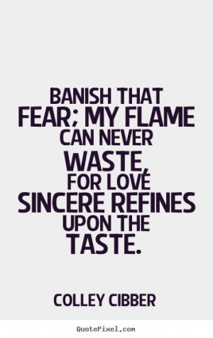 Design your own picture quote about love - Banish that fear; my flame ...