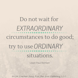Do not wait for extraordinary circumstances to do good; try to use ...