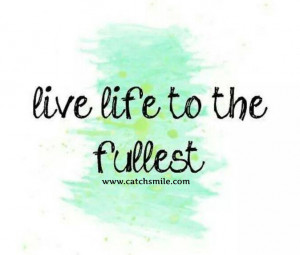 Live Life to The Fullest