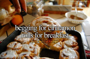 Begging for cinnamon rolls for breakfast