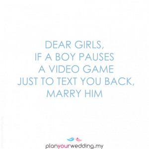 ... Girls, if a boy pauses a video game just to text you back…Marry him