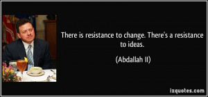 There is resistance to change. There's a resistance to ideas ...