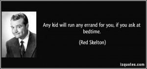 Any kid will run any errand for you, if you ask at bedtime. - Red ...