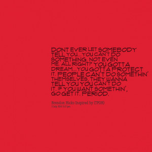 Quotes Picture: dont ever let somebody tell youyou can't do something ...