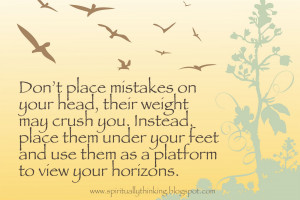 Don’t place mistakes on your head, their weight may crush you ...