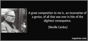 great composition to me is.. an incarnation of a genius, of all that ...