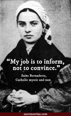 Saint Bernadette quote ... inform, not convince #evangelize More