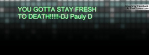 YOU GOTTA STAY FRESH TO DEATH!!!!!-DJ Pauly D cover