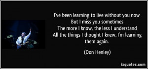 ve been learning to live without you now But I miss you sometimes ...