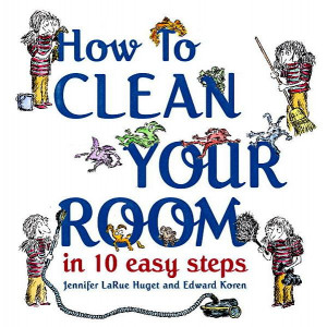 Jennifer LaRue and Edward Koren How to Clean Your Room in 10 Easy Step ...