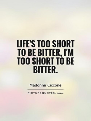 Life's too short to be bitter, I'm too short to be bitter. Picture ...